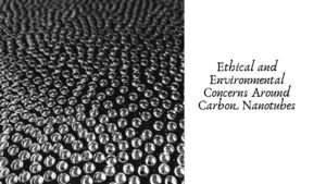 Ethical and Environmental Concerns Around Carbon Nanotubes