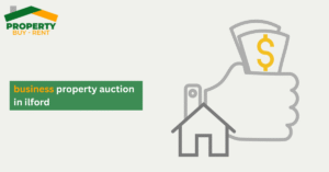 Business Property Auction in Ilford: Unlocking Profitable Opportunities with Property Buy Rent UK
