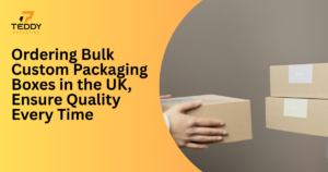 Ordering Bulk Custom Packaging Boxes in the UK, Ensure Quality Every Time