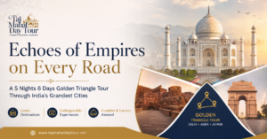 Echoes of Empires on Every Road: A 5 Nights 6 Days Golden Triangle Tour Through India’s Grandest Cities