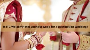 Is ITC WelcomHotel Jodhpur Good for a Destination Wedding?
