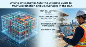 Driving Efficiency in AEC: The Ultimate Guide to MEP Coordination and BIM Services in the USA