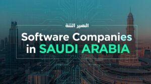 Why Businesses Choose Software Companies In Riyadh For Custom Solutions