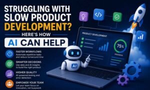 Struggling with Slow Product Development? Here’s How AI Can Help