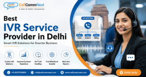 Best IVR Service Provider in Delhi: Upgrade Your Customer Communication with Intelligent IVR Solutions
