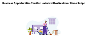 Business Opportunities You Can Unlock with a Nextdoor Clone Script