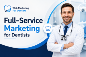 Full-Service Marketing for Dentists: A Complete Guide to Practice Growth