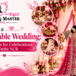 Planning a Memorable Wedding: Expert Tips for Celebrations in Delhi NCR