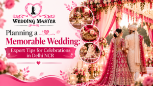 Planning a Memorable Wedding: Expert Tips for Celebrations in Delhi NCR