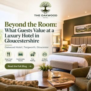 Beyond the Room: What Guests Value at a Luxury Hotel in Gloucestershire | Oakwood Hotel