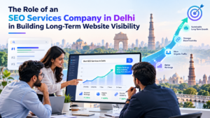 The Role of an SEO Services Company in Delhi in Building Long Term Website Visibility