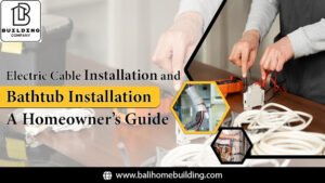 Electric Cable Installation and Bathtub Installation: A Homeowner’s Guide