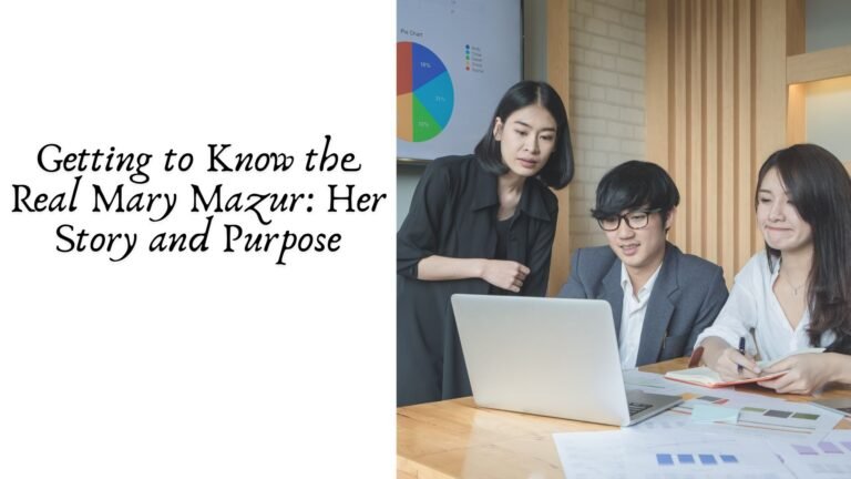 Getting to Know the Real Mary Mazur: Her Story and Purpose