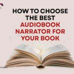 How to Choose the Best Audiobook Narrator for Your Book
