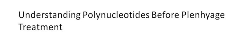 Understanding Polynucleotides Before Plenhyage Treatment